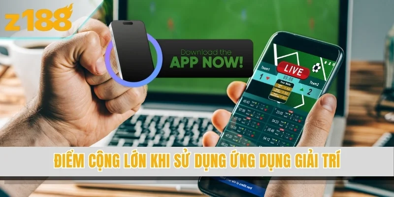 Điểm cộng lớn khi sử dụng ứng dụng giải trí