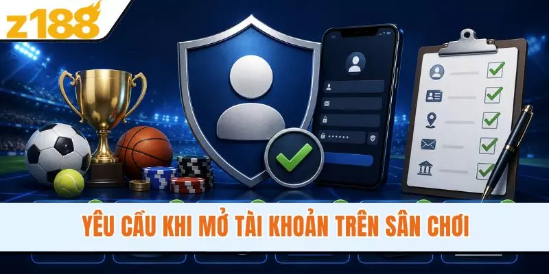 Yêu cầu khi mở tài khoản trên sân chơi